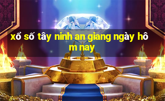 xổ số tây ninh an giang ngày hôm nay