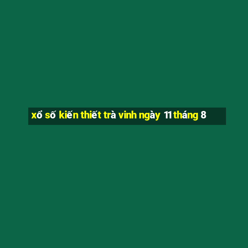 xổ số kiến thiết trà vinh ngày 11 tháng 8