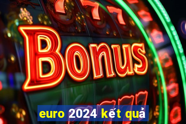 euro 2024 kết quả