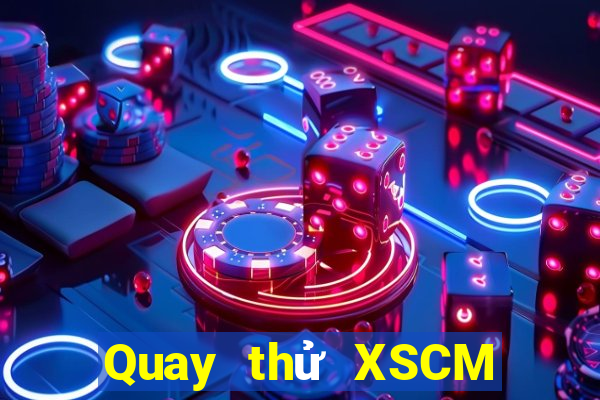 Quay thử XSCM thứ tư