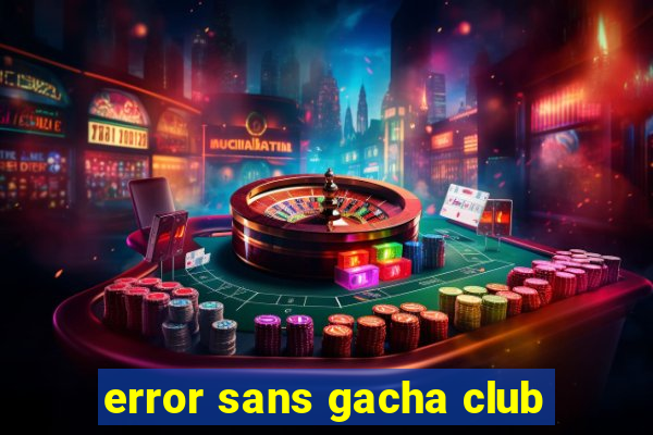 error sans gacha club