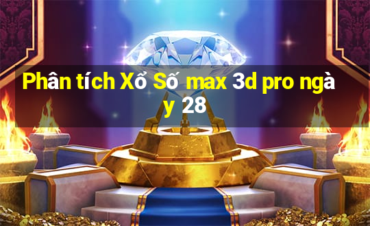 Phân tích Xổ Số max 3d pro ngày 28