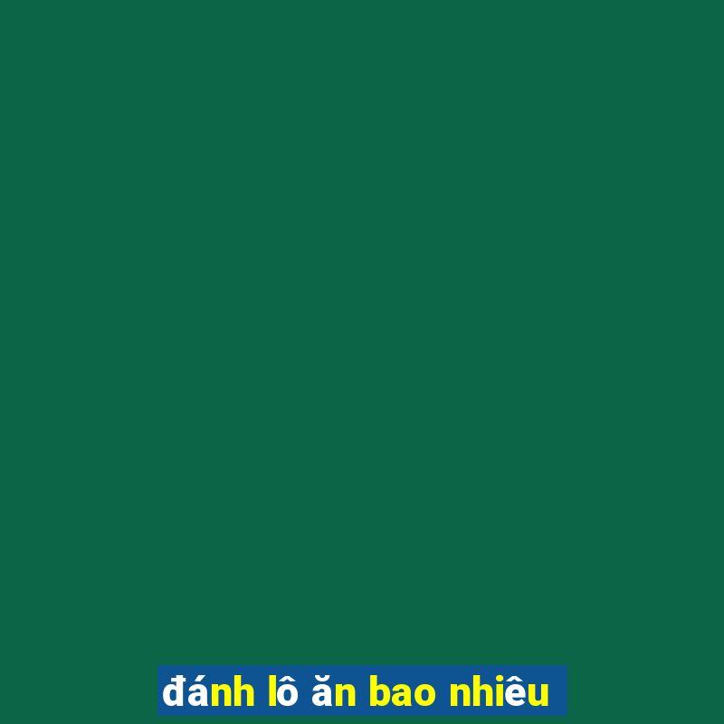 đánh lô ăn bao nhiêu