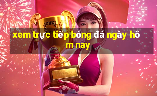 xem trực tiếp bóng đá ngày hôm nay