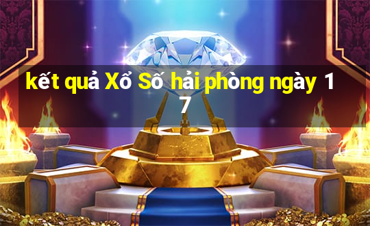 kết quả Xổ Số hải phòng ngày 17