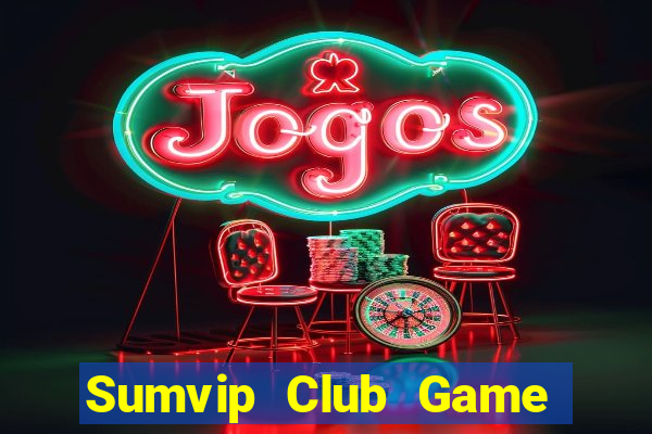 Sumvip Club Game Bài Nổ Hũ Uy Tín