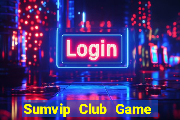 Sumvip Club Game Bài Nổ Hũ Uy Tín