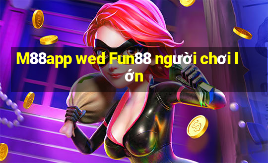 M88app wed Fun88 người chơi lớn