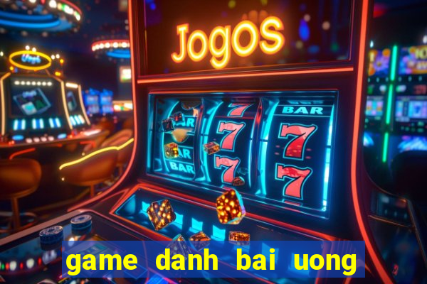 game danh bai uong ruou 24h