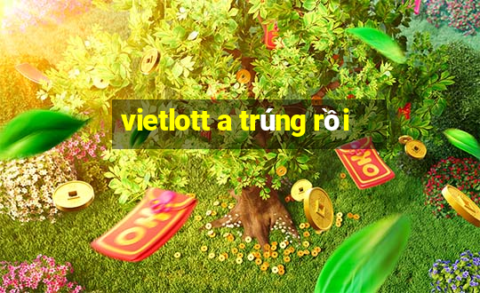 vietlott a trúng rồi