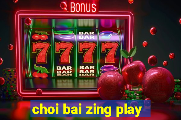 choi bai zing play