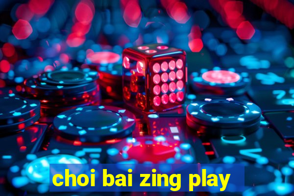 choi bai zing play