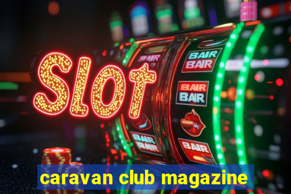 caravan club magazine