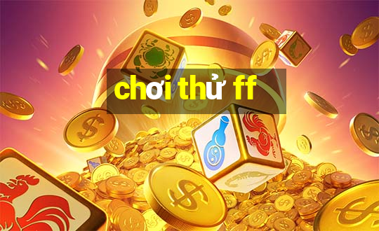 chơi thử ff