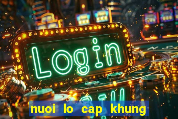 nuoi lo cap khung max 3 ngay