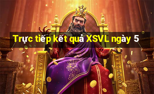 Trực tiếp kết quả XSVL ngày 5