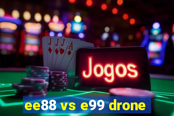 ee88 vs e99 drone