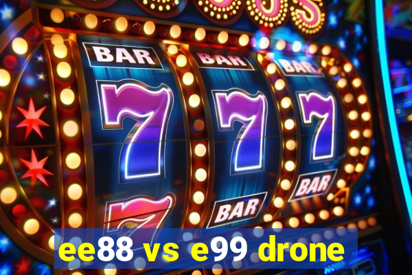 ee88 vs e99 drone