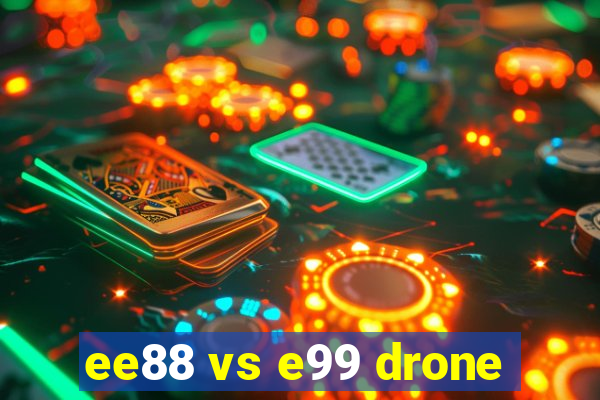 ee88 vs e99 drone