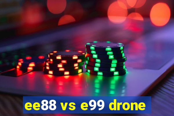 ee88 vs e99 drone