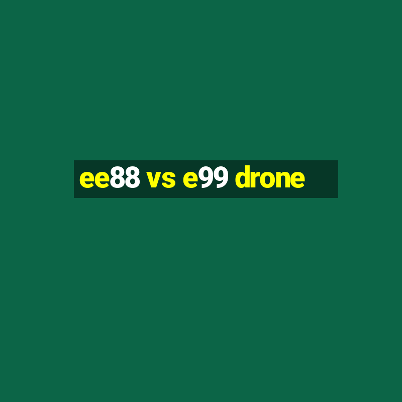 ee88 vs e99 drone