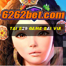 Tai B29 Game Bài Vui