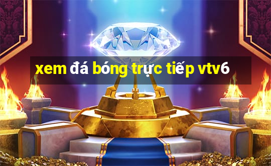 xem đá bóng trực tiếp vtv6