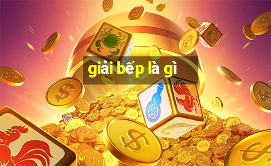 giải bếp là gì