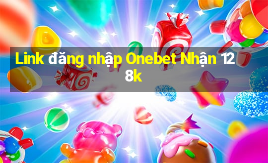 Link đăng nhập Onebet Nhận 128k