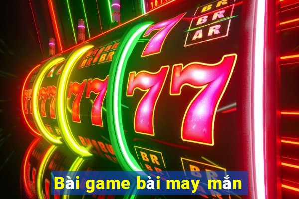 Bài game bài may mắn