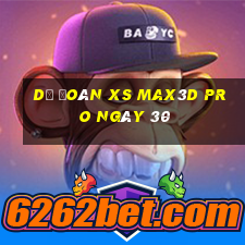 Dự đoán xs Max3D Pro ngày 30