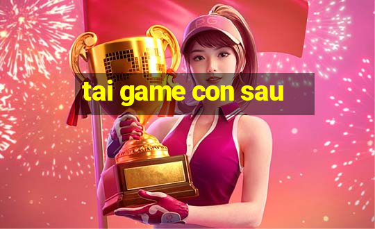 tai game con sau