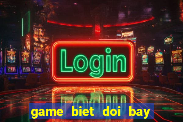 game biet doi bay sieu dang