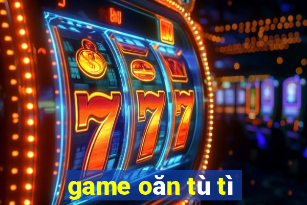 game oăn tù tì