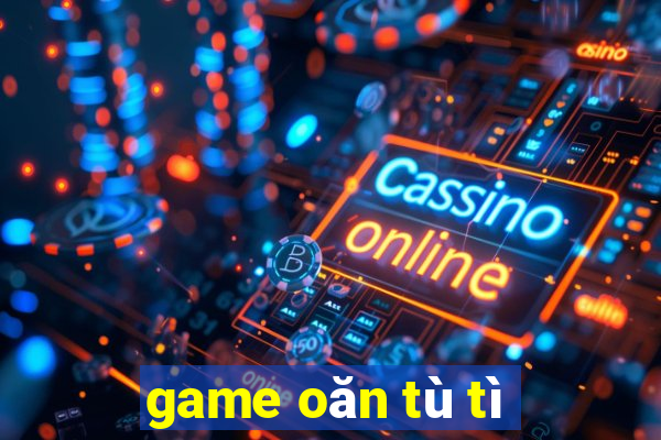 game oăn tù tì