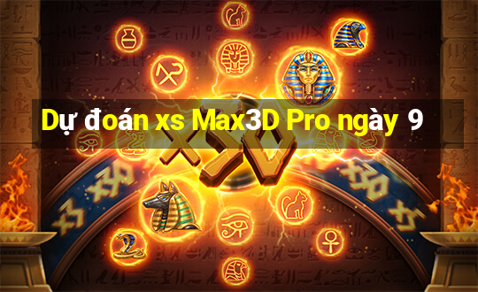 Dự đoán xs Max3D Pro ngày 9