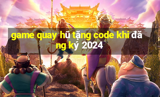 game quay hũ tặng code khi đăng ký 2024