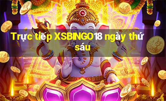 Trực tiếp XSBINGO18 ngày thứ sáu