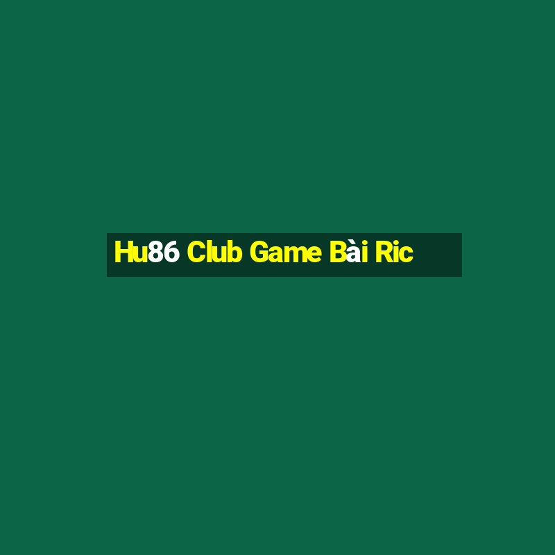 Hu86 Club Game Bài Ric