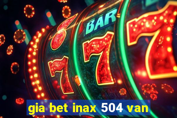 gia bet inax 504 van