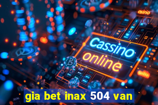 gia bet inax 504 van