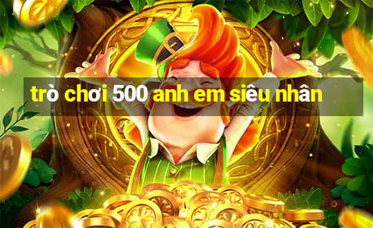 trò chơi 500 anh em siêu nhân