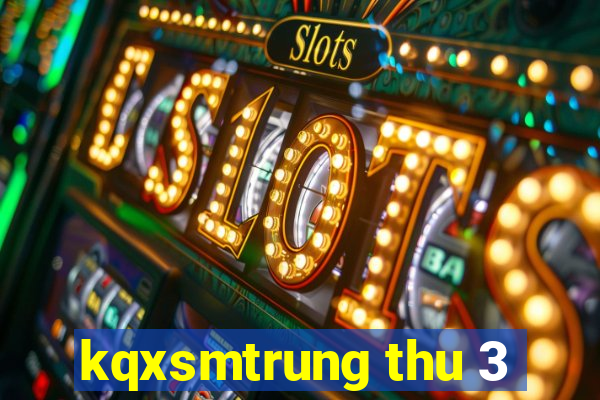 kqxsmtrung thu 3