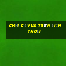 chơi cờ vua trên điện thoại