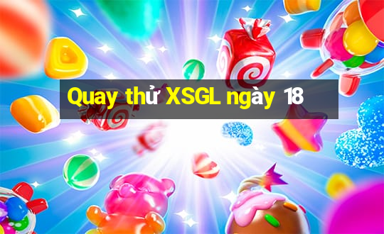 Quay thử XSGL ngày 18