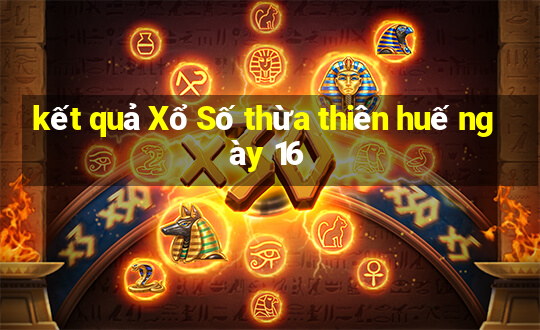 kết quả Xổ Số thừa thiên huế ngày 16