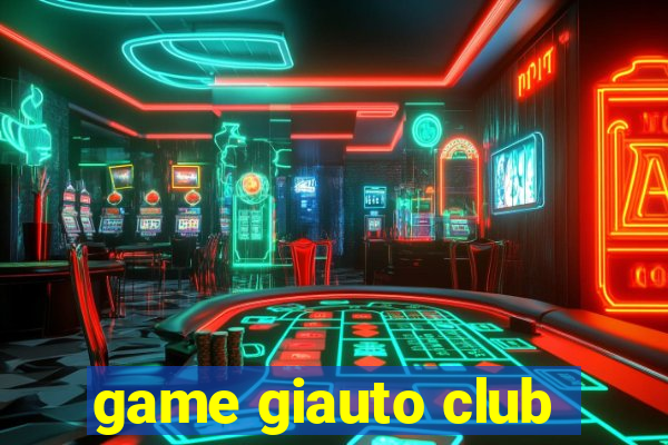 game giauto club