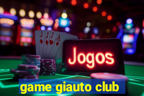 game giauto club