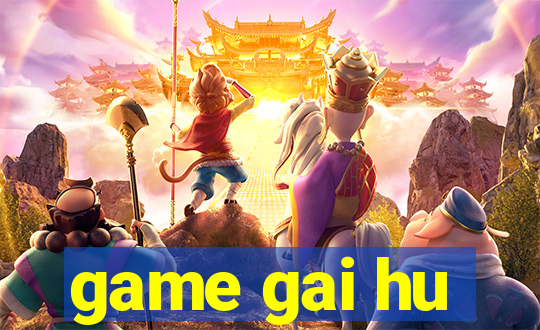 game gai hu