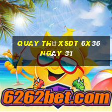 Quay thử XSDT 6x36 ngày 31